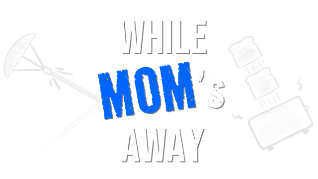 While Mom's Away