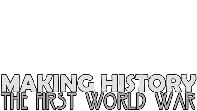 Making History: The First World War